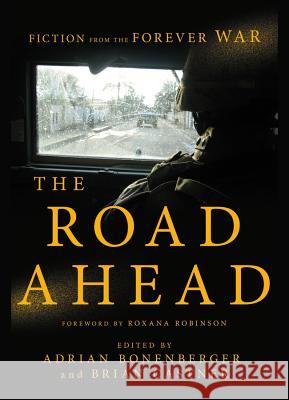 The Road Ahead: Fiction from the Forever War Adrian Bonenberger Brian Castner 9781681776316