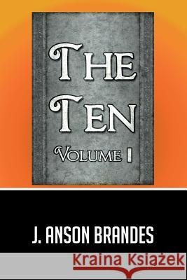 The Ten: Volume I J Anson Brandes 9781681812076 Strategic Book Publishing