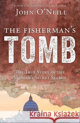 The Fisherman's Tomb: The True Story of the Vatican's Secret Search John O'Neill 9781681921402 Our Sunday Visitor