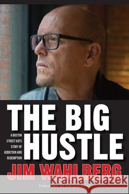 The Big Hustle: A Boston Street Kid's Story of Addiction and Redemption Wahlberg, Jim 9781681926032