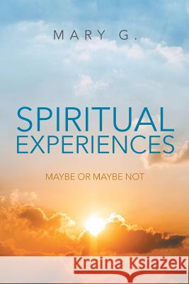 Spiritual Experiences: Maybe or Maybe Not Mary G. 9781681973531