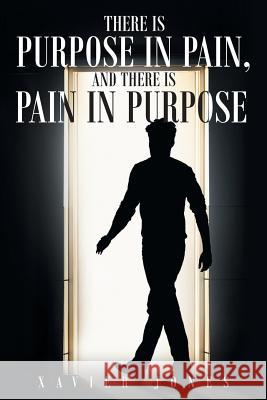 There is Purpose in Pain, and there is Pain in Purpose Jones, Xavier 9781681973593 Christian Faith Publishing, Inc