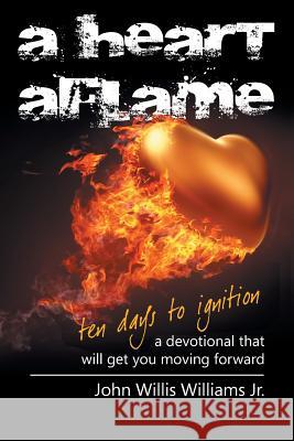 A Heart Aflame, Ten Days to Ignition: A Devotional That Will Get You Moving Forward John Willis Williams, Jr 9781681978239 Christian Faith