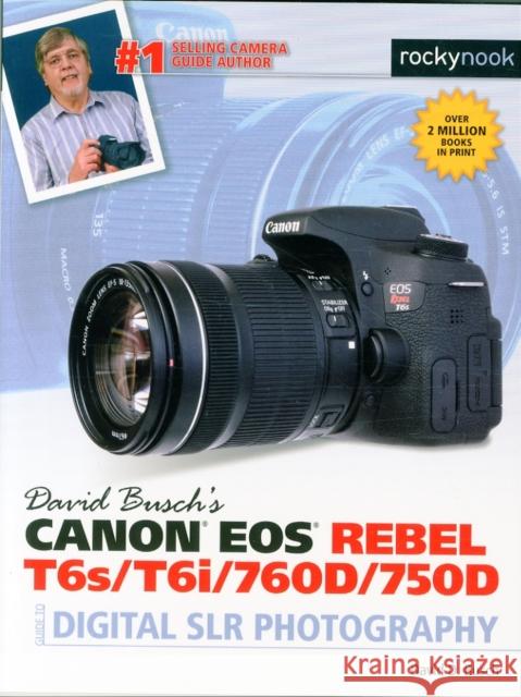 David Busch's Canon EOS Rebel T6s/T6i/760d/750d Guide to Digital Slr Photography Busch, David D. 9781681980560 Rocky Nook