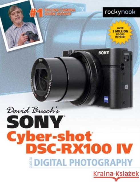 David Busch's Sony Cyber-Shot Dsc-Rx100 IV: Guide to Digital Photography David Busch 9781681981260 Rocky Nook
