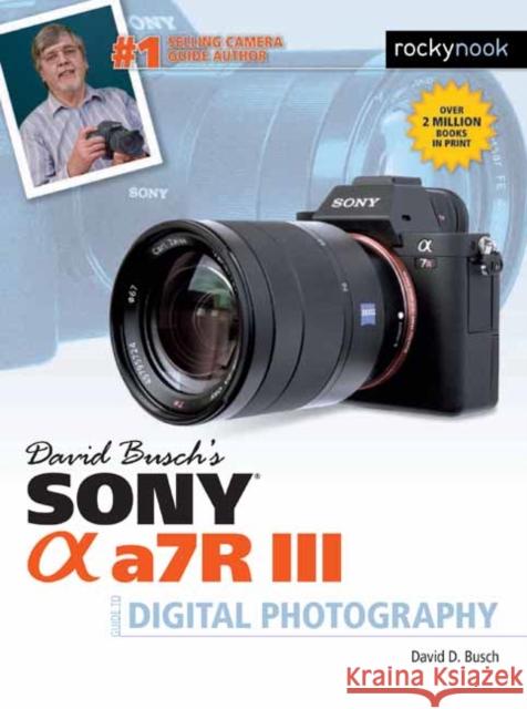 David Busch's Sony Alpha A7r III Guide to Digital Photography David Busch 9781681983790 Rocky Nook