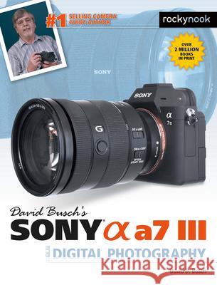 David Busch's Sony Alpha A7 III Guide to Digital Photography David D. Busch 9781681984124 Rocky Nook