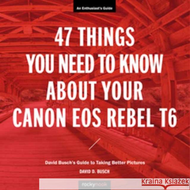 47 Things You Need to Know about Your Canon EOS Rebel T6: David Busch's Guide to Taking Better Pictures Busch, David 9781681984360