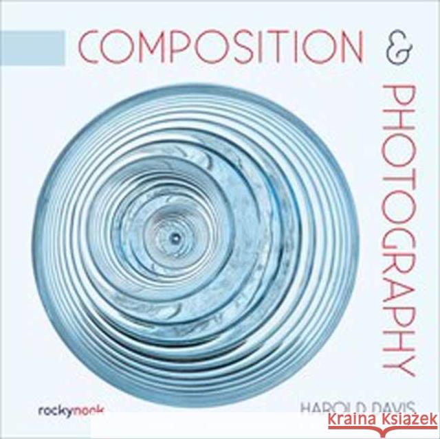 Composition & Photography: Working with Photography Using Design Concepts Davis, Harold 9781681987439