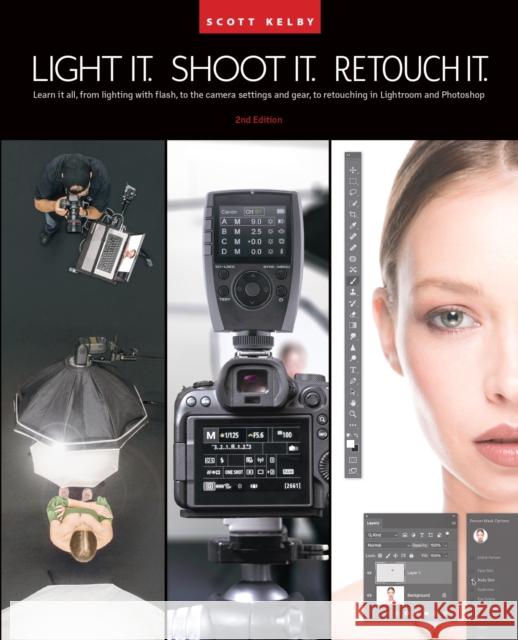 Light It, Shoot It, Retouch It: Learn It All, from Lighting with Flash, to the Camera Settings and Gear, to Retouching in Lightroom and Photoshop Kelby, Scott 9781681989570