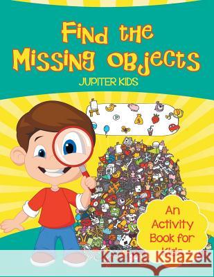 Find the Missing Objects (An Activity Book for Kids) Jupiter Kids 9781682128343