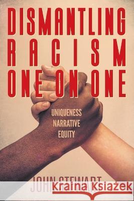Dismantling Racism One On One: Uniqueness Narrative Equity John Stewart 9781682357743