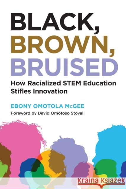 Black, Brown, Bruised: How Racialized Stem Education Stifles Innovation Ebony Omotola McGee David Omotoso Stovall 9781682535356 Harvard Education PR