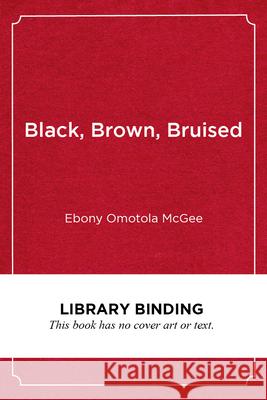 Black, Brown, Bruised: How Racialized Stem Education Stifles Innovation Ebony Omotola McGee David Omotoso Stovall 9781682535363 Harvard Education PR