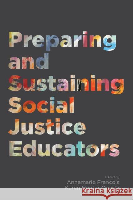 Preparing and Sustaining Social Justice Educators Annamarie Francois Karen Hunter Quartz 9781682536520