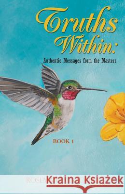 Truths Within: Authentic Messages from the Masters Book 1 Rosemary Gabourie 9781682562789 Litfire Publishing, LLC