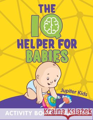 The IQ Helper for Babies: Activity Book 1 Year Old Jupiter Kids 9781682602850