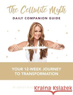 The Cellulite Myth Daily Companion Guide: Your 12-Week Journey to Transformation Ashley Black Joanna Hunt 9781682618158