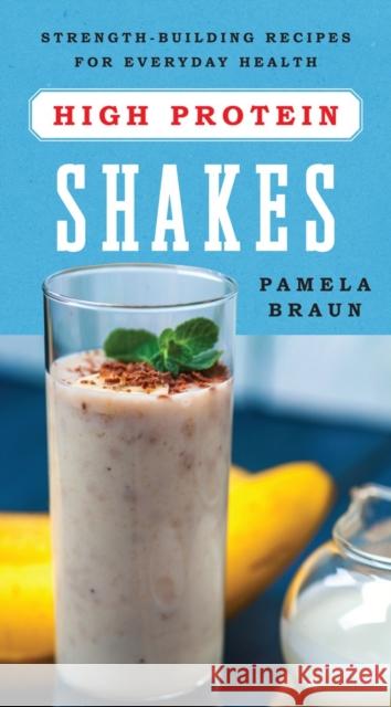 High-Protein Shakes: Strength-Building Recipes for Everyday Health Braun, Pamela 9781682680254 John Wiley & Sons