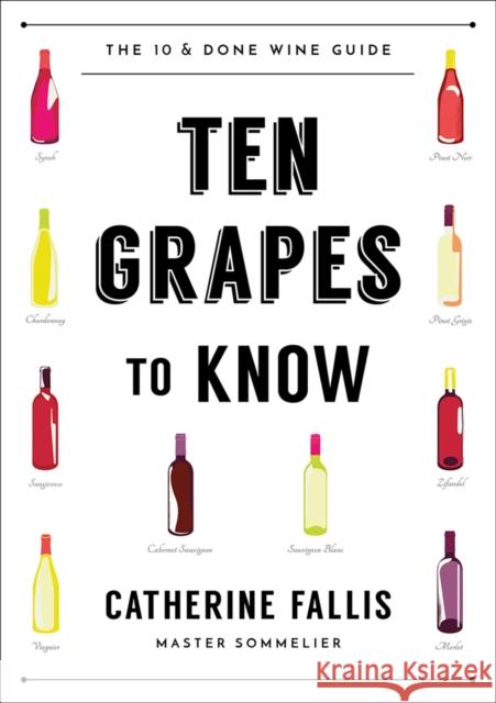 Ten Grapes to Know: The Ten and Done Wine Guide Catherine Fallis 9781682682531 Countryman Press