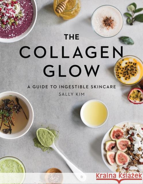 The Collagen Glow: A Guide to Ingestible Skincare Sally Kim 9781682683330