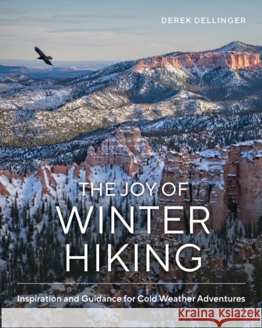 The Joy of Winter Hiking: Inspiration and Guidance for Cold Weather Adventures Derek Dellinger 9781682687864