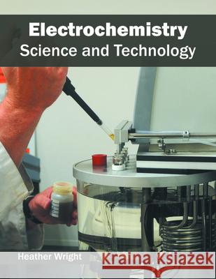 Electrochemistry: Science and Technology Heather Wright 9781682853221 Willford Press