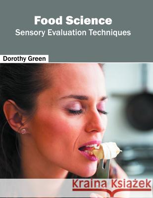 Food Science: Sensory Evaluation Techniques Dorothy Green 9781682863107 Syrawood Publishing House
