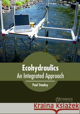 Ecohydraulics: An Integrated Approach Paul Stanley 9781682865286 Syrawood Publishing House