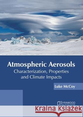 Atmospheric Aerosols: Characterization, Properties and Climate Impacts Luke McCoy 9781682866436