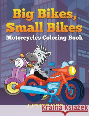 Big Bikes, Small Bikes: Motorcycles Coloring Book Jupiter Kids 9781683051473 Jupiter Kids