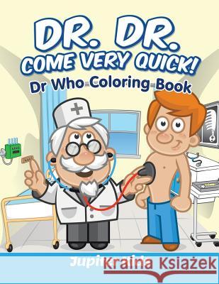 Dr. Dr. Come Very Quick!: Dr In The House Coloring Book Jupiter Kids 9781683051923