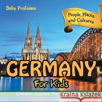 Germany For Kids: People, Places and Cultures - Children Explore The World Books Baby Professor 9781683056126