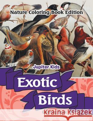 Exotic Birds Coloring Book: Nature Coloring Book Edition Jupiter Kids 9781683056607