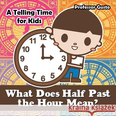 What Does Half Past the Hour Mean?- A Telling Time Book for Kids Professor Gusto   9781683215349 Professor Gusto
