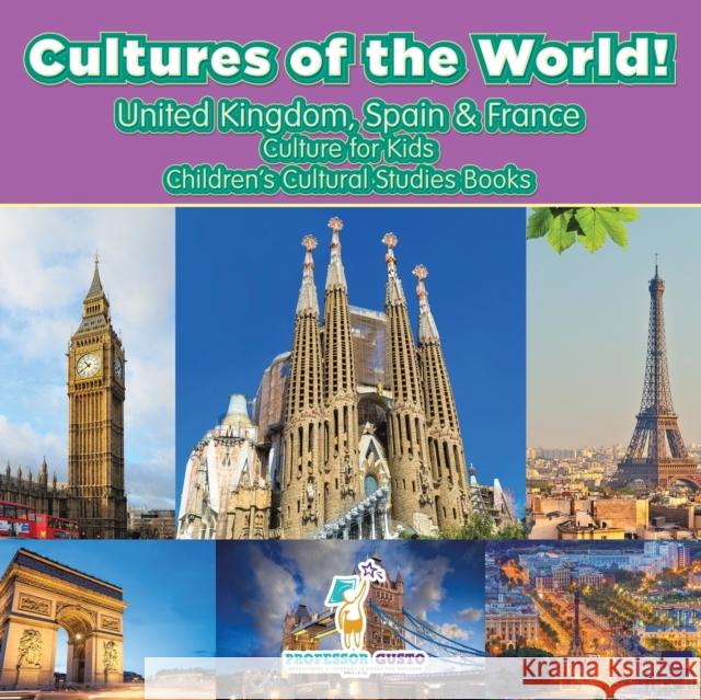 Cultures of the World! United Kingdom, Spain & France - Culture for Kids - Children's Cultural Studies Books Professor Gusto   9781683219972 Professor Gusto
