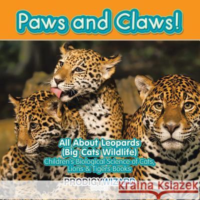 Paws and Claws! All about Leopards (Big Cats Wildlife) - Children's Biological Science of Cats, Lions & Tigers Books Prodigy Wizard 9781683239772 Prodigy Wizard Books