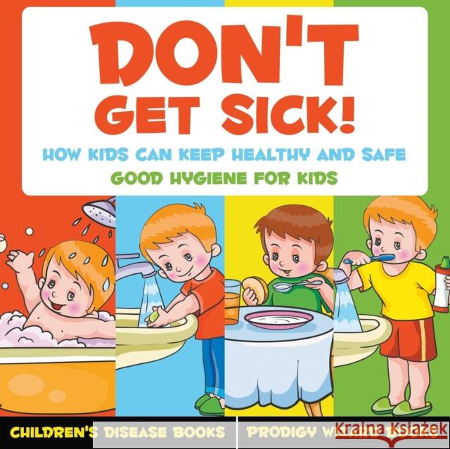 Don't Get Sick! How Kids Can Keep Healthy and Safe - Good Hygiene for Kids - Children's Disease Books Prodigy Wizard 9781683239895 Prodigy Wizard Books