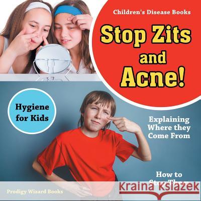Stop Zits and Acne! Explaining Where They Come from - How to Stop Them - Hygiene for Kids - Children's Disease Books Prodigy Wizard   9781683239925 Prodigy Wizard Books