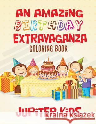 An Amazing Birthday Extravaganza Coloring Book Jupiter Kids 9781683262251 Jupiter Kids