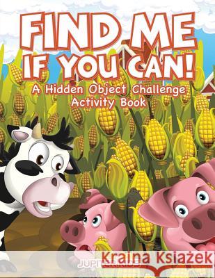 Find Me If You Can! A Hidden Object Challenge Activity Book Jupiter Kids 9781683266204 Jupiter Kids