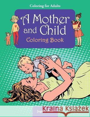 Coloring For Adults: A Mother and Child Coloring Book Jupiter Kids 9781683267003 Jupiter Kids