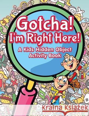 Gotcha! I'm Right Here! A Kids Hidden Object Activity Book Jupiter Kids 9781683267676