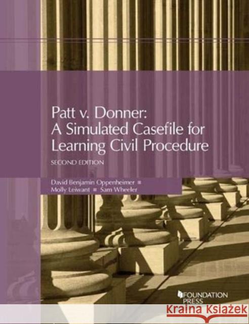 Patt v. Donner: A Simulated Casefile for Learning Civil Procedure David Benjamin Oppenheimer, Molly Louise Leiwant, Sam A.B. Wheeler 9781683288886