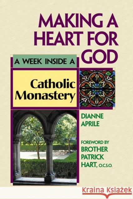 Making a Heart for God: A Week Inside a Catholic Monastery Dianne Aprile Patrick Hart Brother Patrick Hart 9781683361855 Skylight Paths Publishing