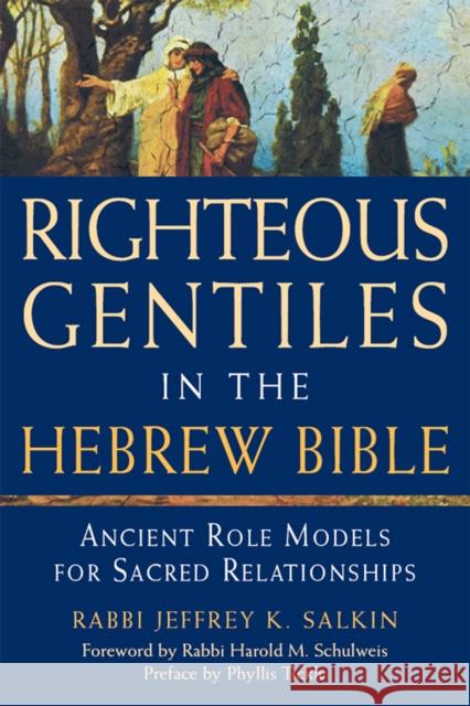 Righteous Gentiles in the Hebrew Bible: Ancient Role Models for Sacred Relationships Jeffrey K. Salkin Harold M. Schulweis Phyllis Tickle 9781683362708