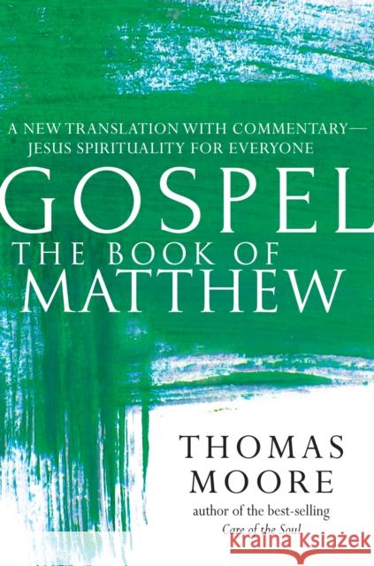 Gospel--The Book of Matthew: A New Translation with Commentary--Jesus Spirituality for Everyone Thomas Moore 9781683363453