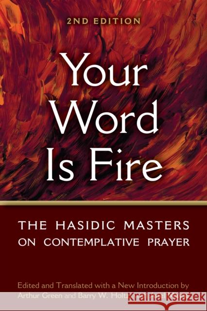 Your Word Is Fire: The Hasidic Masters on Contemplative Prayer Barry W. Holtz Arthur Green 9781683366713 Jewish Lights Publishing