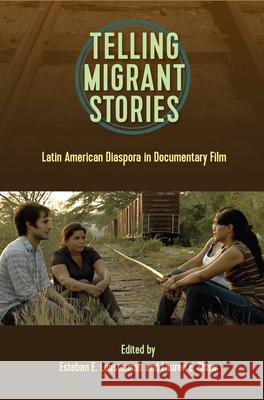 Telling Migrant Stories: Latin American Diaspora in Documentary Film Esteban Loustaunau Lauren Shaw 9781683400233 University of Florida Press
