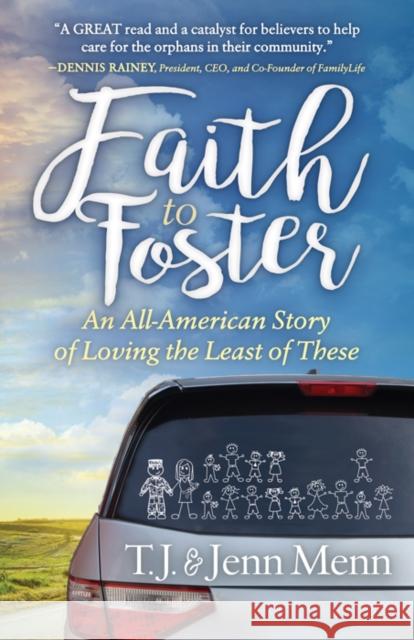 Faith to Foster: An All-American Story of Loving the Least of These T. J. Menn Jenn Menn 9781683505129